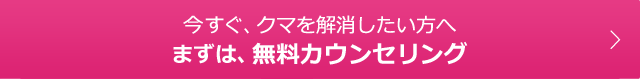 今すぐ、クマを解消したい方へ　まずは、無料カウンセリング